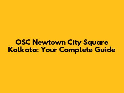 OSC Newtown City Square Kolkata: Your Complete Guide