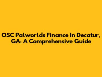 OSC Palworld's Finance In Decatur, GA: A Comprehensive Guide