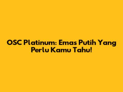 OSC Platinum: Emas Putih Yang Perlu Kamu Tahu!
