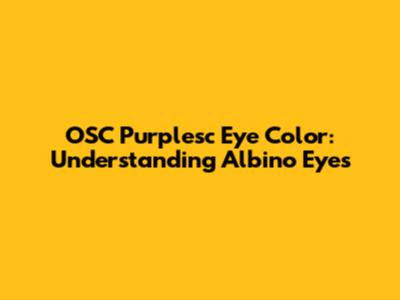 OSC Purplesc Eye Color: Understanding Albino Eyes