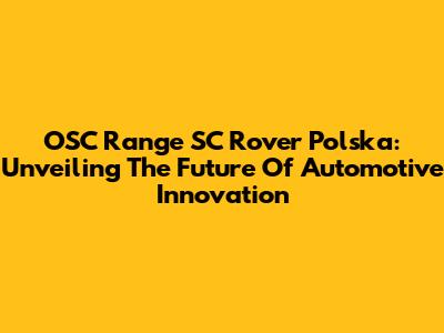 OSC Range SC Rover Polska: Unveiling The Future Of Automotive Innovation