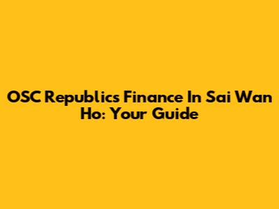 OSC Republics Finance In Sai Wan Ho: Your Guide