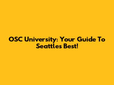 OSC University: Your Guide To Seattle's Best!