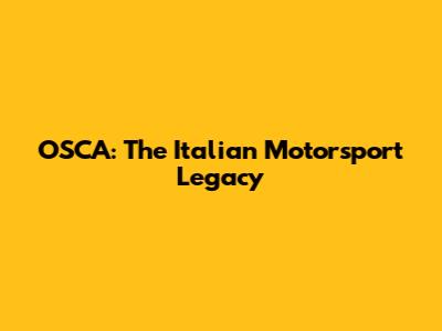 OSCA: The Italian Motorsport Legacy
