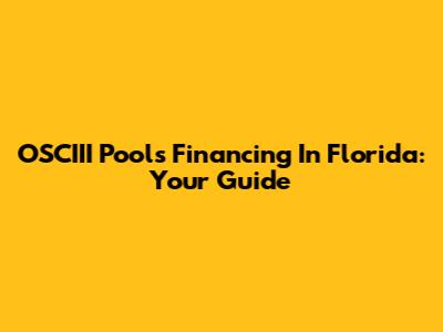 OSCIII Pools Financing In Florida: Your Guide