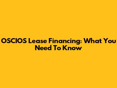 OSCIOS Lease Financing: What You Need To Know