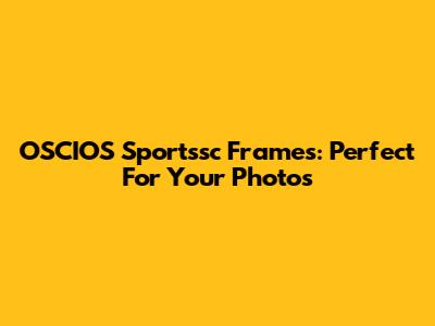 OSCIOS Sportssc Frames: Perfect For Your Photos