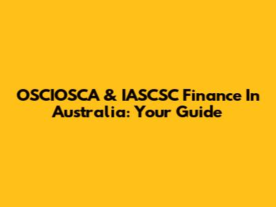 OSCIOSCA & IASCSC Finance In Australia: Your Guide