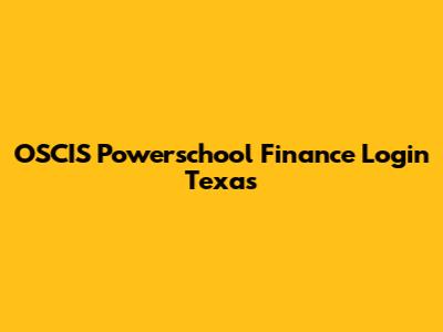 OSCIS Powerschool Finance Login Texas