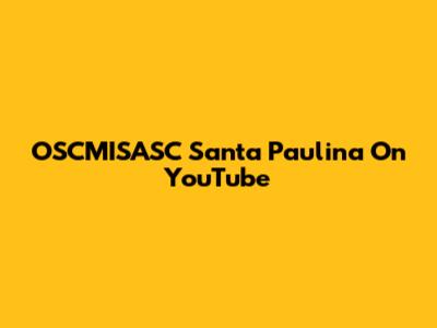 OSCMISASC Santa Paulina On YouTube
