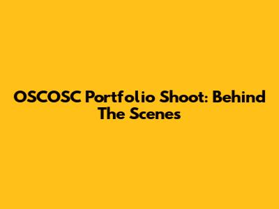 OSCOSC Portfolio Shoot: Behind The Scenes