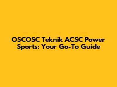OSCOSC Teknik ACSC Power Sports: Your Go-To Guide