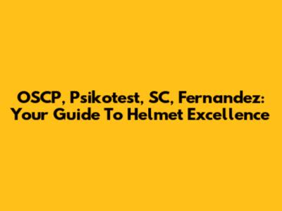 OSCP, Psikotest, SC, Fernandez: Your Guide To Helmet Excellence