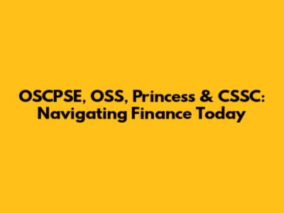 OSCPSE, OSS, Princess & CSSC: Navigating Finance Today