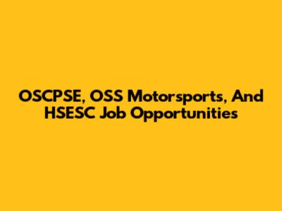 OSCPSE, OSS Motorsports, And HSESC Job Opportunities