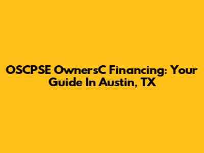 OSCPSE OwnersC Financing: Your Guide In Austin, TX