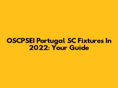 OSCPSEI Portugal SC Fixtures In 2022: Your Guide