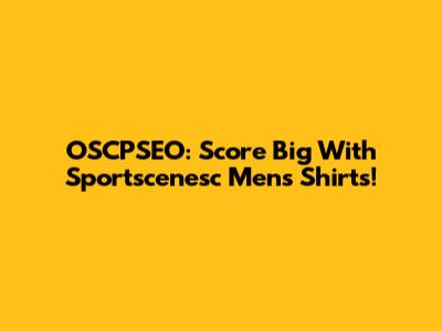 OSCPSEO: Score Big With Sportscenesc Men's Shirts!