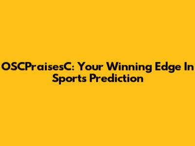 OSCPraisesC: Your Winning Edge In Sports Prediction