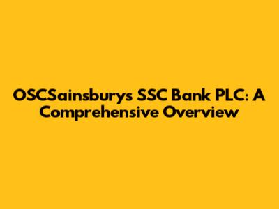 OSCSainsbury's SSC Bank PLC: A Comprehensive Overview