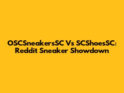 OSCSneakersSC Vs SCShoesSC: Reddit Sneaker Showdown