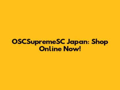 OSCSupremeSC Japan: Shop Online Now!