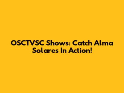 OSCTVSC Shows: Catch Alma Solares In Action!