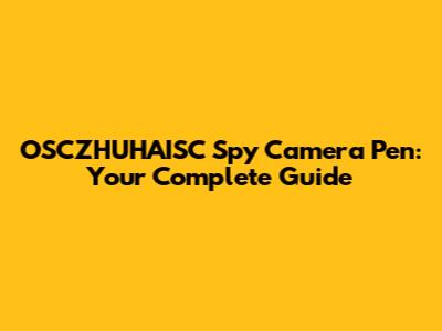 OSCZHUHAISC Spy Camera Pen: Your Complete Guide