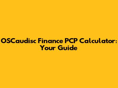 OSCaudisc Finance PCP Calculator: Your Guide