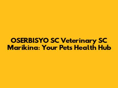 OSERBISYO SC Veterinary SC Marikina: Your Pet's Health Hub