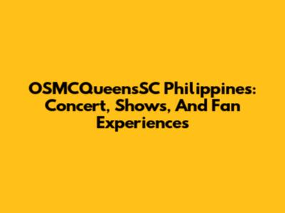 OSMCQueensSC Philippines: Concert, Shows, And Fan Experiences