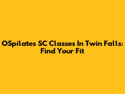 OSpilates SC Classes In Twin Falls: Find Your Fit