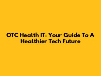 OTC Health IT: Your Guide To A Healthier Tech Future