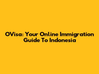 OVisa: Your Online Immigration Guide To Indonesia