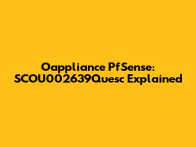 Oappliance PfSense: SCOU002639Quesc Explained