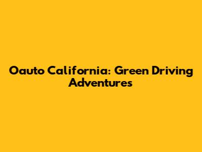 Oauto California: Green Driving Adventures