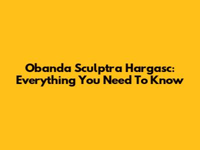 Obanda Sculptra Hargasc: Everything You Need To Know