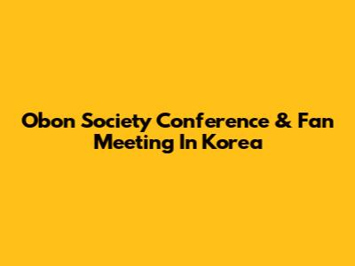 Obon Society Conference & Fan Meeting In Korea