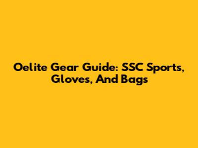 Oelite Gear Guide: SSC Sports, Gloves, And Bags