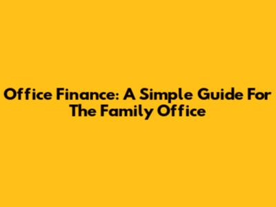 Office Finance: A Simple Guide For The Family Office