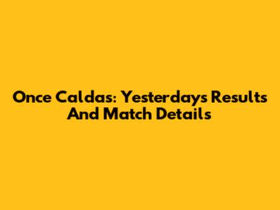 Once Caldas: Yesterday's Results And Match Details