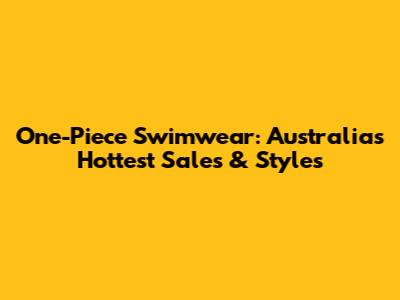 One-Piece Swimwear: Australia's Hottest Sales & Styles