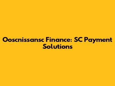 Ooscnissansc Finance: SC Payment Solutions