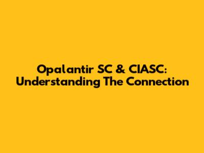 Opalantir SC & CIASC: Understanding The Connection