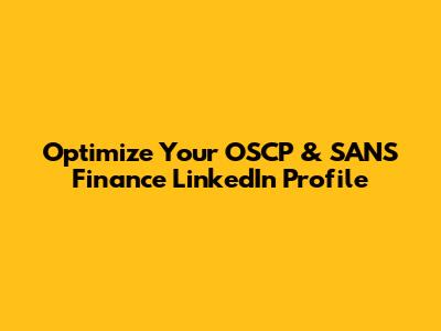 Optimize Your OSCP & SANS Finance LinkedIn Profile
