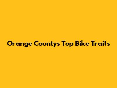Orange County's Top Bike Trails