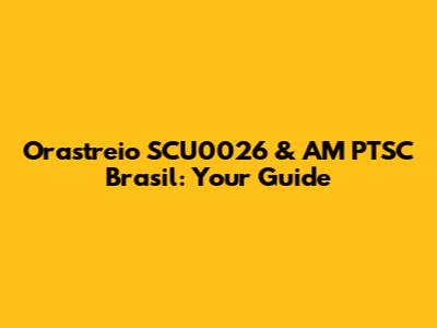 Orastreio SCU0026 & AM PTSC Brasil: Your Guide