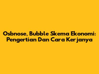 Osbnose, Bubble Skema Ekonomi: Pengertian Dan Cara Kerjanya