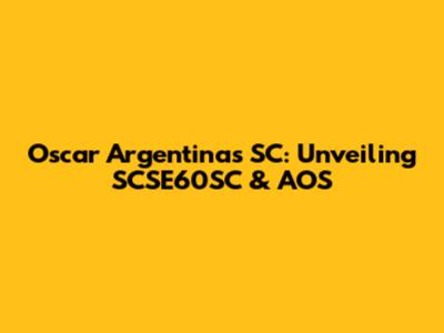 Oscar Argentinas SC: Unveiling SCSE60SC & AOS