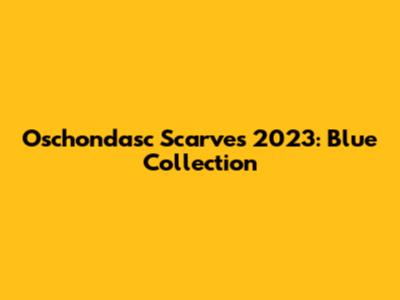 Oschondasc Scarves 2023: Blue Collection